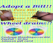 While your goddess is stuck at work why not adopt a bill or spin the wheel? Adopt any of my Bill&#39;s and be rewarded with customs content for you my pet ? wheel spins 1 for &#36;5 or 3 for &#36;10. Hurry my pet. Keep me entertained for these next 12 hou from adopt