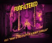 [Entertainment &amp; Culture, Talk, Talk about Entertainment &amp; Culture] &#124;&#124; FUNFILTERED Episode #067- &#34;What Is The Utility Of A Robot Gorilla?&#34; &#124;&#124; Occasional NSFW humour and language &#124;&#124; Full Episode Available on Yo from fetswing community realities full episode