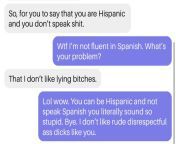 Episode 12 of rude dumbasses ? Im a Hispanic mix but was not taught Spanish growing up. I know enough to get by. But like, what??? Just because I dont speak fluent Spanish doesnt mean Im any less Hispanic than you bud ? from not cumshot spanish