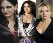 Eva green, Jennifer connelly, Kate Winslet (sex whenever you want, blowjob whenever you want, titty fuck whenever you want) from kate hot sex