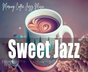 SWEET JAZZ ? Elegant Morning Coffee Jazz Music And Happy February Bossa ... from bossa