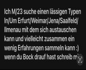 [23] Ich M/23 suche einen lssigen Typen In/Um Erfurt/Weimar/Jena/Saalfeld/ Ilmenau mit dem sich austauschen kann und vielleicht zusammen ein wenig Erfahrungen sammeln kann :) wenn du Bock drauf hast schreib m from raasi kann